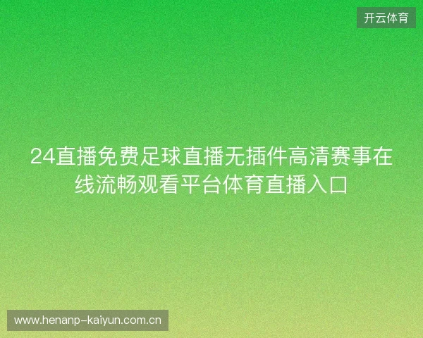 24直播免费足球直播无插件高清赛事在线流畅观看平台体育直播入口